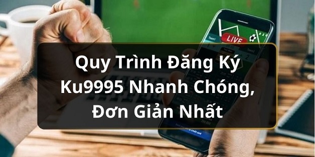 Hướng dẫn đăng ký ku9995 đơn giản